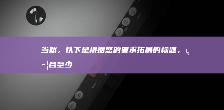 当然，以下是根据您的要求拓展的标题，符合至少10个字的限制：